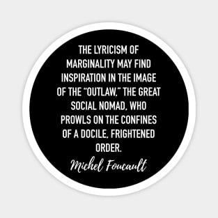 Michel Foucault Quote - The lyricism of marginality Magnet